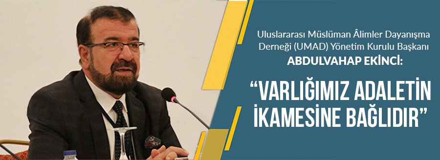 “VARLIĞIMIZ ADALETİN İKAMESİNE BAĞLIDIR”
